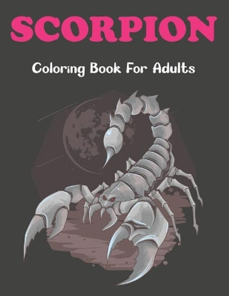 Scorpion Coloring Book For Adults: An Adults Coloring Book Stress Relief & Fun Coloring Design Also For Teens Boys Girls. by Rusan Sobinett Press 9798505121221