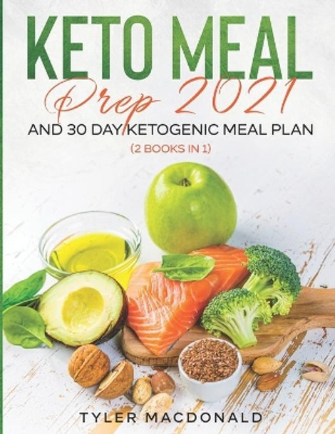 Keto Meal Prep 2021 AND 30-Day Ketogenic Meal Plan (2 Books IN 1) by Tyler MacDonald 9798575747789