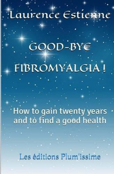 Good-bye fibromalgia ! by Laurence Estienne 9791095925187