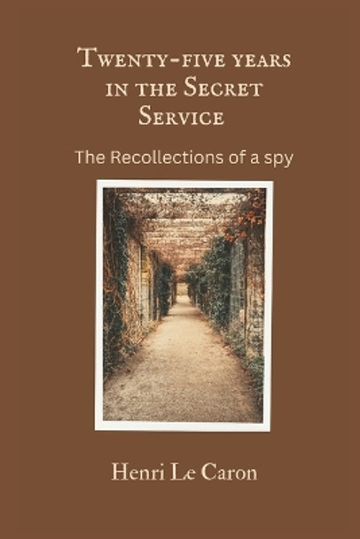 Twenty-five years in the Secret Service: The recollections of a spy by Henri Le Caron 9789395675147