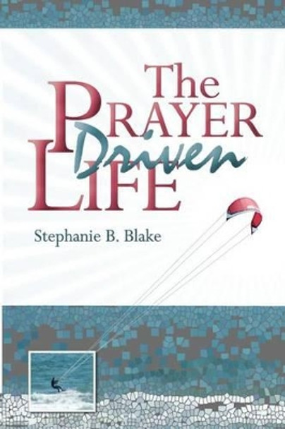 The Prayer Driven Life by Stephanie B Blake 9781539078142