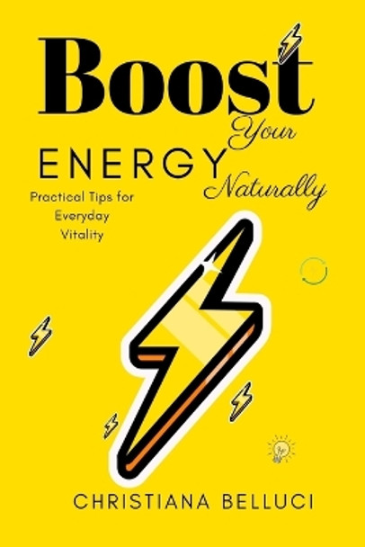 Boost Your Energy Naturally: Practical Tips for Everyday Vitality by Christiana Belluci 9798878332514