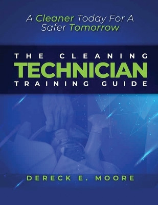 The Cleaning Technician Training Guide by Dereck E Moore 9798218066734