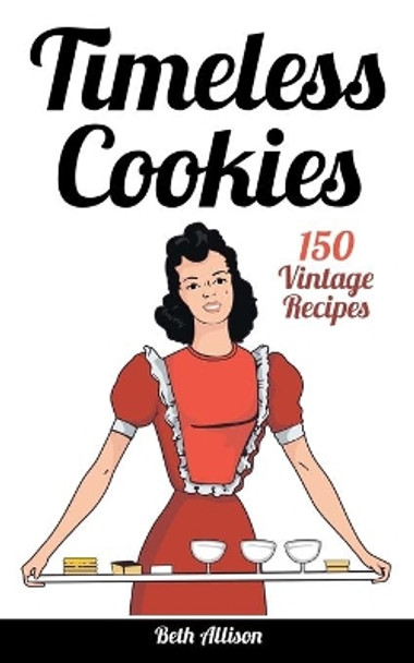 Timeless Cookies: 150 Vintage Recipes by Beth Allison 9781542579612