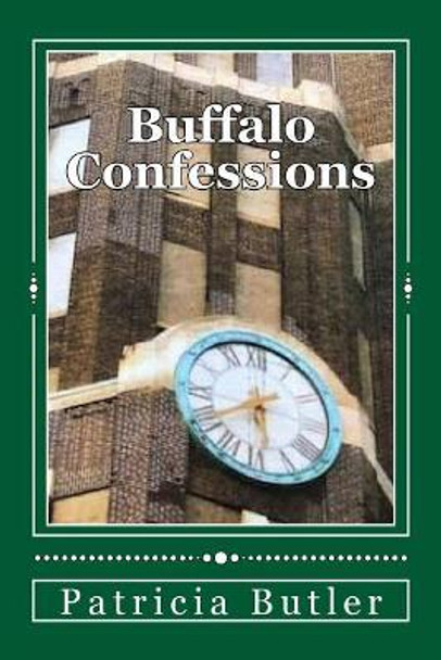 Buffalo Confessions: Guilt, Repentance, Absolution by Patricia Ann Butler 9781544727462