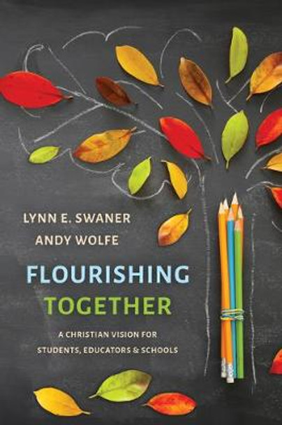 Flourishing Together: A Christian Vision for Students, Educators, and Schools by Lynn E Swaner