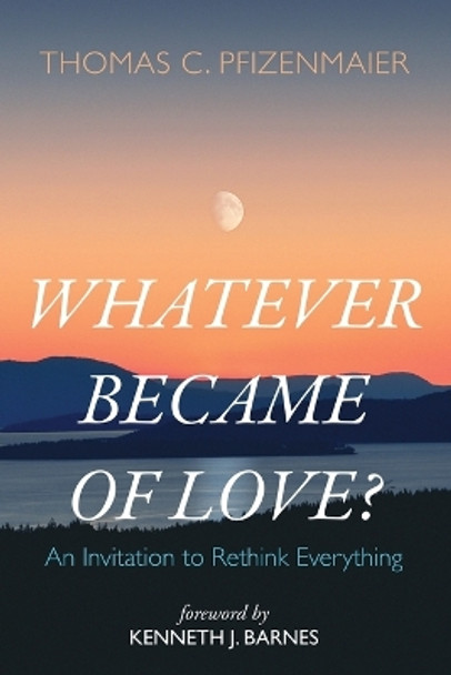 Whatever Became of Love? by Thomas C Pfizenmaier 9781666775099