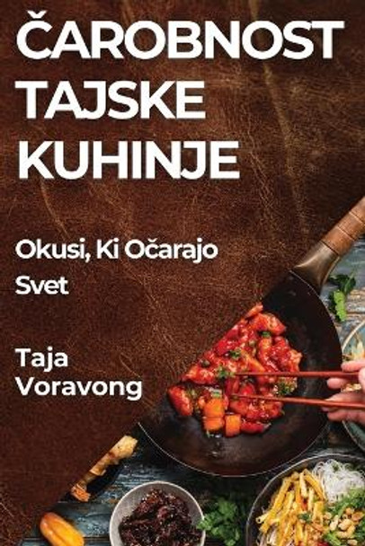 &#268;arobnost Tajske Kuhinje: Okusi, Ki O&#269;arajo Svet by Taja Voravong 9781835599075