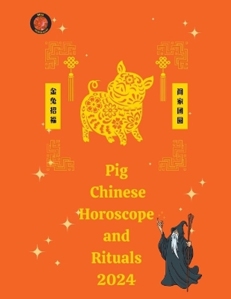 Pig Chinese Horoscope and Rituals 2024 by Alina a Rubi 9798223416838