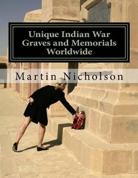 Unique Indian War Graves and Memorials Worldwide by Martin P Nicholson 9781522971481