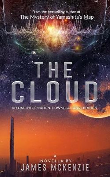 The Cloud: : Upload information - download annihilation by James McKenzie 9781694361042