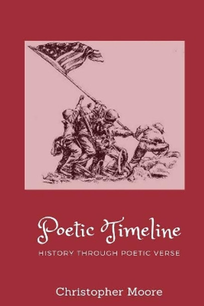 Poetic Timeline: History Through Poetic Verse by Christopher Moore 9781720722304