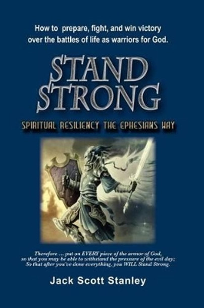 Stand Strong: Spiritual Resiiency the Ephesians Way by Jack Scott Stanley 9781477618868