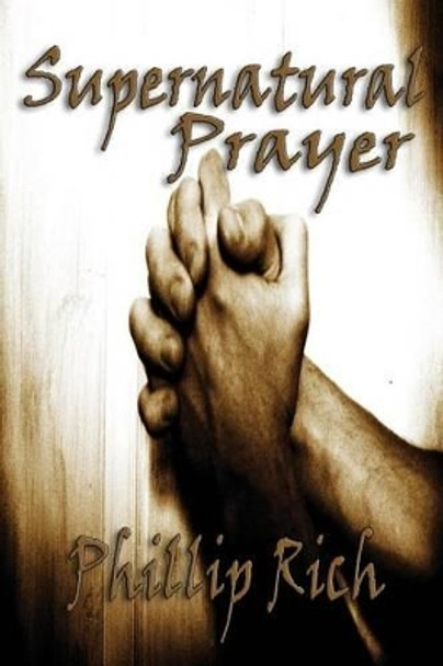 Supernatural Prayer by Phillip Rich 9781479396436