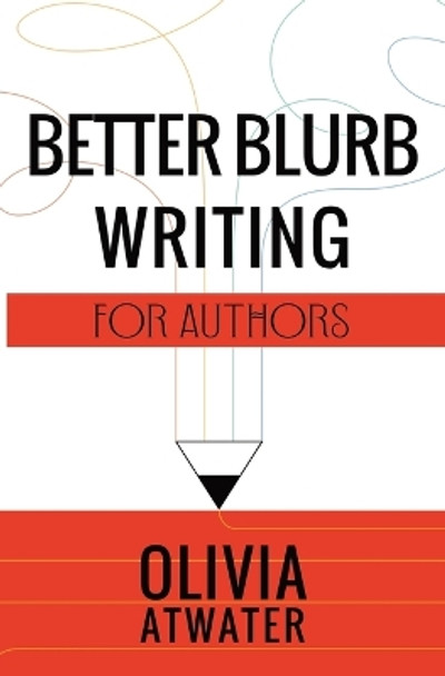 Better Blurb Writing for Authors by Olivia Atwater 9781777688059