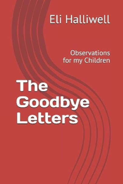 The Goodbye Letters: Observations for my Children by Eli B a Halliwell 9798568008767