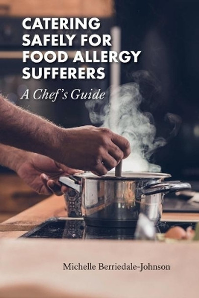 Catering Safely for Food Allergy Sufferers: A Chef's Guide by Michelle Berriedale-Johnson 9781912798100