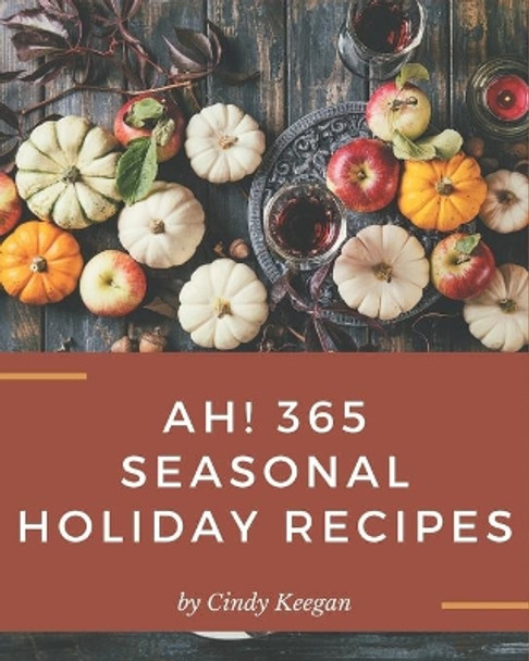 Ah! 365 Seasonal Holiday Recipes: Enjoy Everyday With Seasonal Holiday Cookbook! by Cindy Keegan 9798677765612