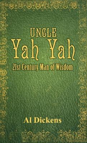 Uncle Yah Yah: 21st Century Man of Wisdom by Al Dickens 9781936649693