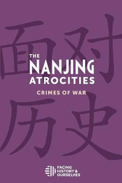 The Nanjing Atrocities: Crimes of War by Facing History and Ourselves 9781940457055