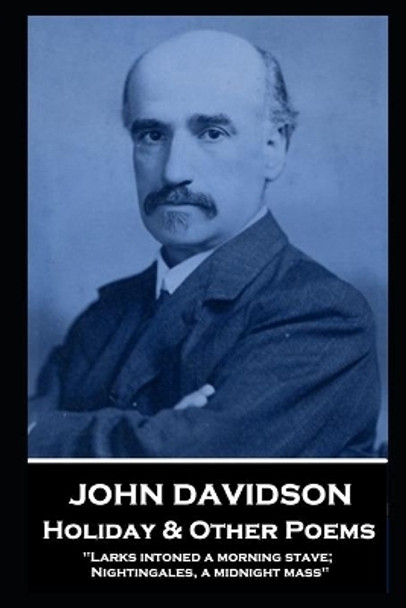 John Davidson - Holiday & Other Poems: 'Larks intoned a morning stave; Nightingales, a midnight mass'' by John Davidson 9781839674389