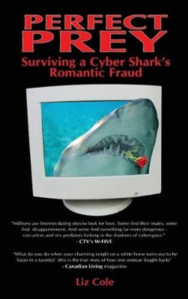Perfect Prey: Surviving a Cyber Shark's Romantic Fraud by Liz Cole 9781897453414