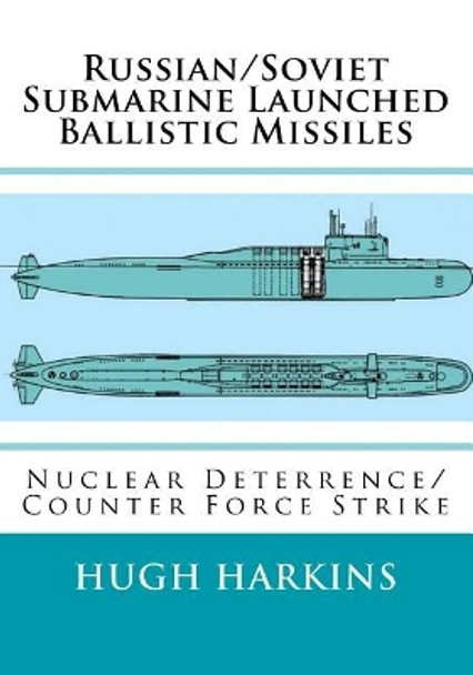 Russian/Soviet Submarine Launched Ballistic Missiles: Nuclear Deterrence/Counter Force Strike by Hugh Harkins 9781903630686