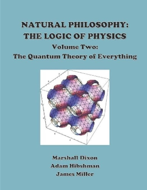 Natural Philosophy: The Logic of Physics: Volume 2: The Quantum Theory of Everything by Adam Hibshman 9781723364716