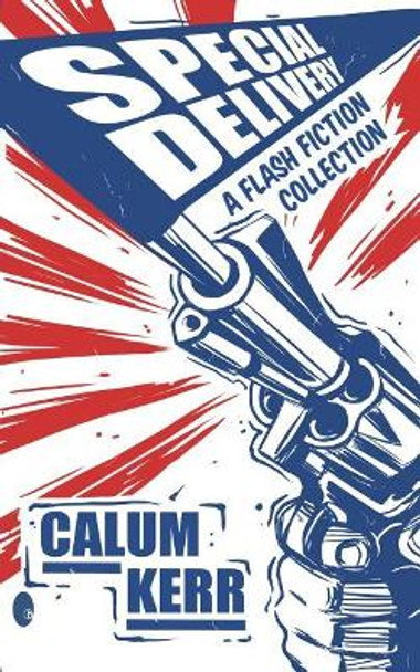 Special Delivery: A Flash Fiction Collection by Calum Kerr 9781724024657