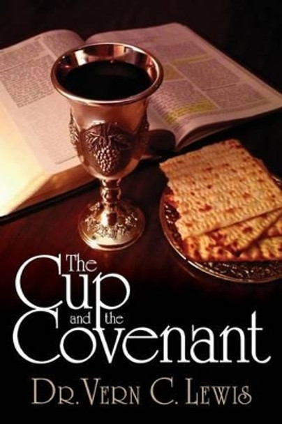 The Cup and the Covenant by Vern C Lewis 9781522936855