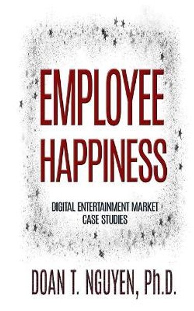 Employee Happiness - Digital Entertainment Market Case Studies by Doan T Nguyen Ph D 9781724888464