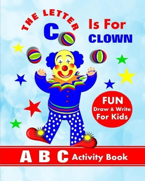 The Letter C Is for Clown: A B C Activity Book by Shayley Stationery Books 9781720293859