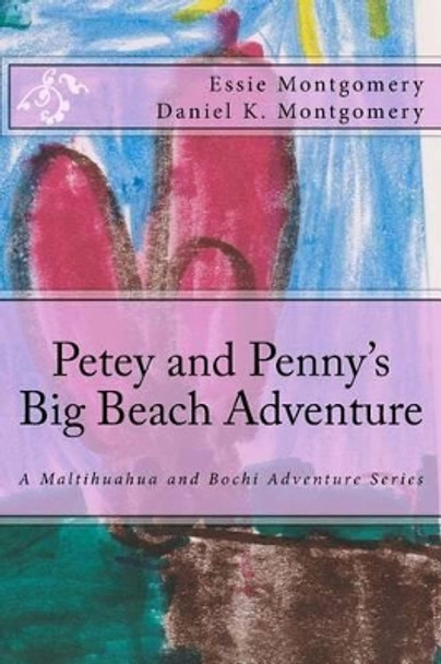 Petey and Penny's Big Beach Adventure: A Maltihuahua and Bochi Adventure Series by Daniel K Montgomery 9781522967965