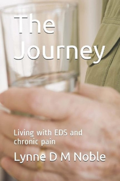 The Journey: Living with Eds and Chronic Pain by Lynne D M Noble 9781730869969