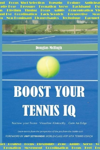 Boost Your Tennis IQ: Narrow your focus, Visualize abstractly, Gain an edge by Jimy Szymanski 9781720177876