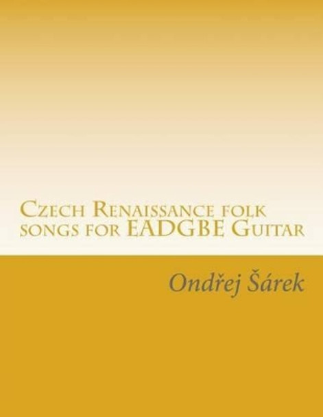 Czech Renaissance folk songs for EADGBE Guitar by Ondrej Sarek 9781507846322