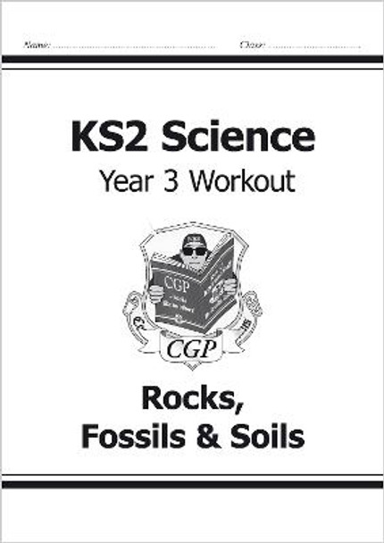 KS2 Science Year Three Workout: Rocks, Fossils & Soils by CGP Books
