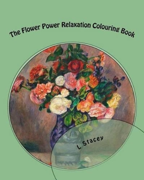 The Flower Power Relaxation Colouring Book: Beautiful Intricate Designs For Your Creativity by L Stacey 9781519558596