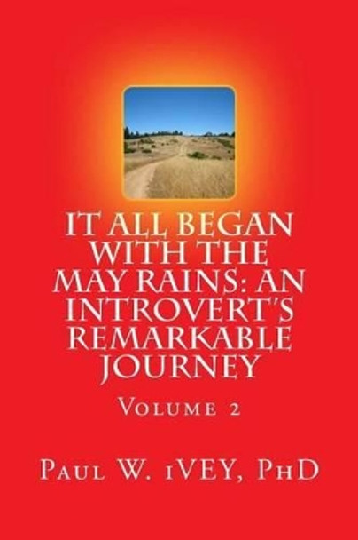 It All Began With The May Rains: An Introvert's Remarkable Journey: Volume 2 by Paul W Ivey Phd 9781519611420