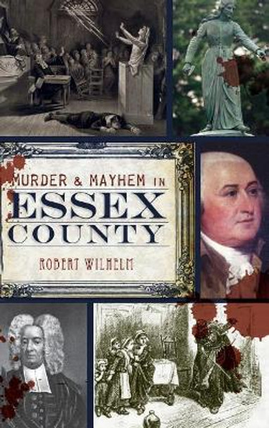 Murder & Mayhem in Essex County by Robert Wilhelm 9781540230799