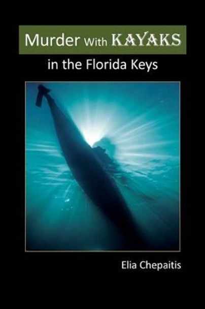 Murder with Kayaks in the Florida Keys by Elia Chepaitis 9781507860472