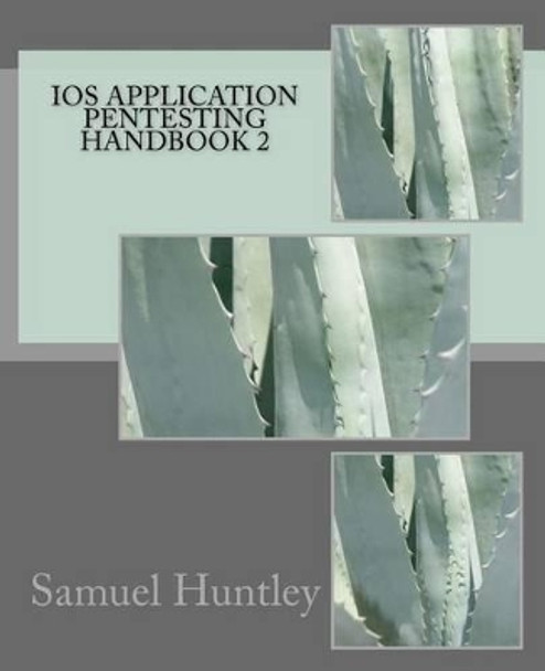 IOS Application Pentesting Handbook 2 by MR Samuel Huntley 9781542307963