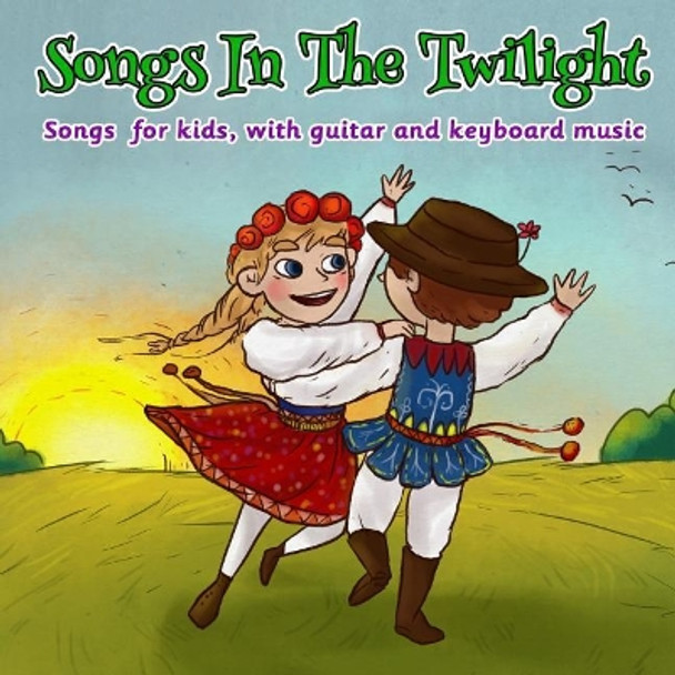 Songs in the Twilight: Songs for kids, with Guitar and Keyboard Music by Wiktoria Kannabiz 9781732123700