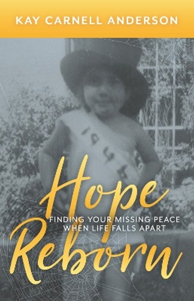 Hope Reborn: Finding Your Missing Peace When Life Falls Apart by Kay Carnell Anderson 9781732885967