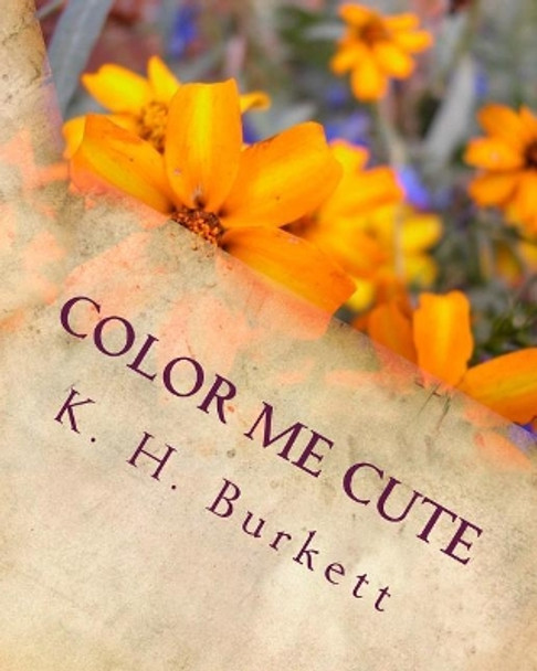 Color Me Cute by K H Burkett 9781727645712