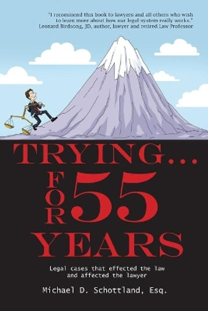 Trying ... For 55 Years: Some legal cases that effected the law and affected the lawyer by Michael D Schottland Esq 9781733848817