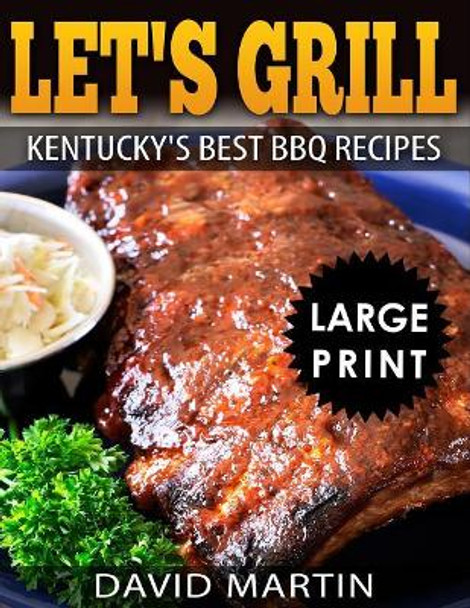 Let's Grill! Kentucky's Best BBQ Recipes ***Large Print Edition*** by David Martin 9781729072042