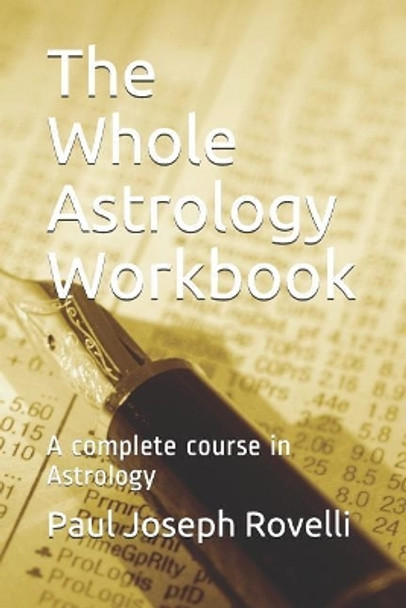 The Whole Astrology Workbook: A Complete Course in Astrology by Paul Joseph Rovelli 9781729250549