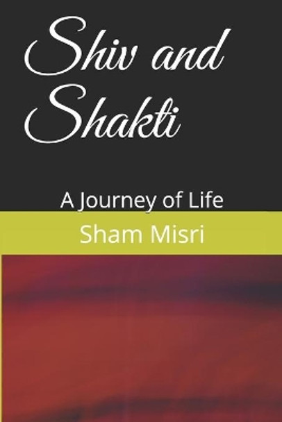 Shiv and Shakti: A Journey of Life by Sham Misri 9781731504173