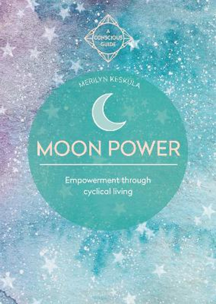 Moon Power: Empowerment through cyclical living by Merilyn Keskula